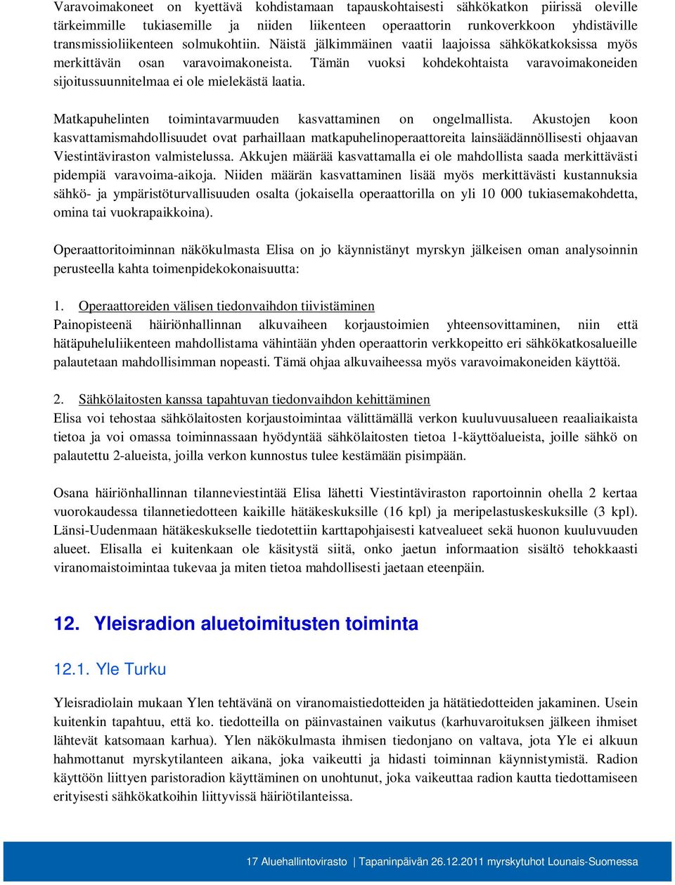 Tämän vuoksi kohdekohtaista varavoimakoneiden sijoitussuunnitelmaa ei ole mielekästä laatia. Matkapuhelinten toimintavarmuuden kasvattaminen on ongelmallista.