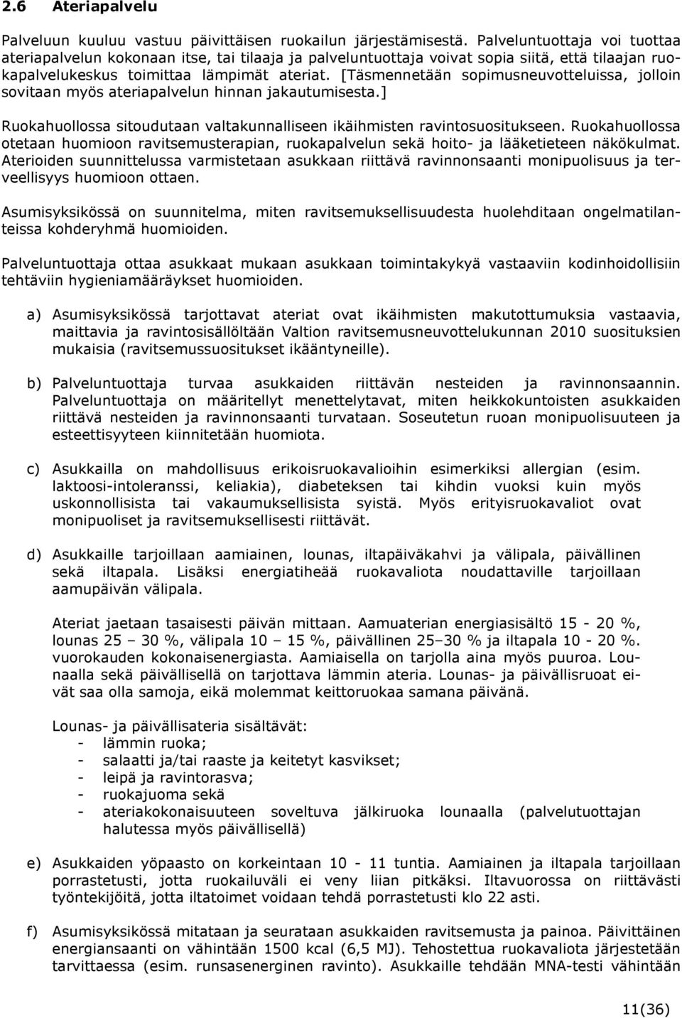 [Täsmennetään sopimusneuvotteluissa, jolloin sovitaan myös ateriapalvelun hinnan jakautumisesta.] Ruokahuollossa sitoudutaan valtakunnalliseen ikäihmisten ravintosuositukseen.