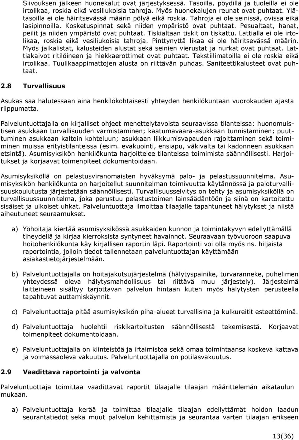 Pesualtaat, hanat, peilit ja niiden ympäristö ovat puhtaat. Tiskialtaan tiskit on tiskattu. Lattialla ei ole irtolikaa, roskia eikä vesiliukoisia tahroja.