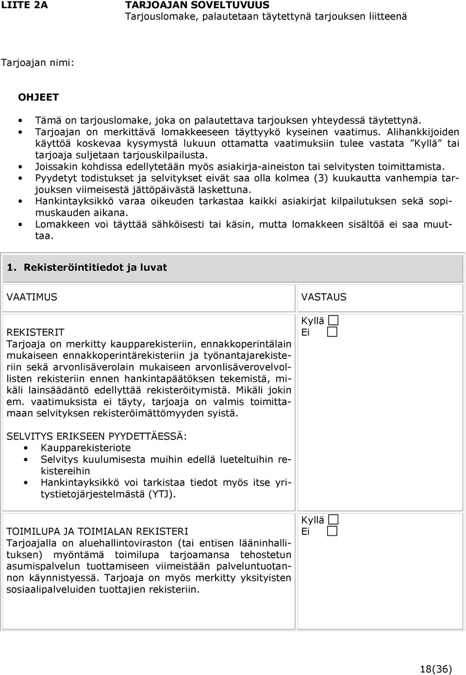 Alihankkijoiden käyttöä koskevaa kysymystä lukuun ottamatta vaatimuksiin tulee vastata Kyllä tai tarjoaja suljetaan tarjouskilpailusta.