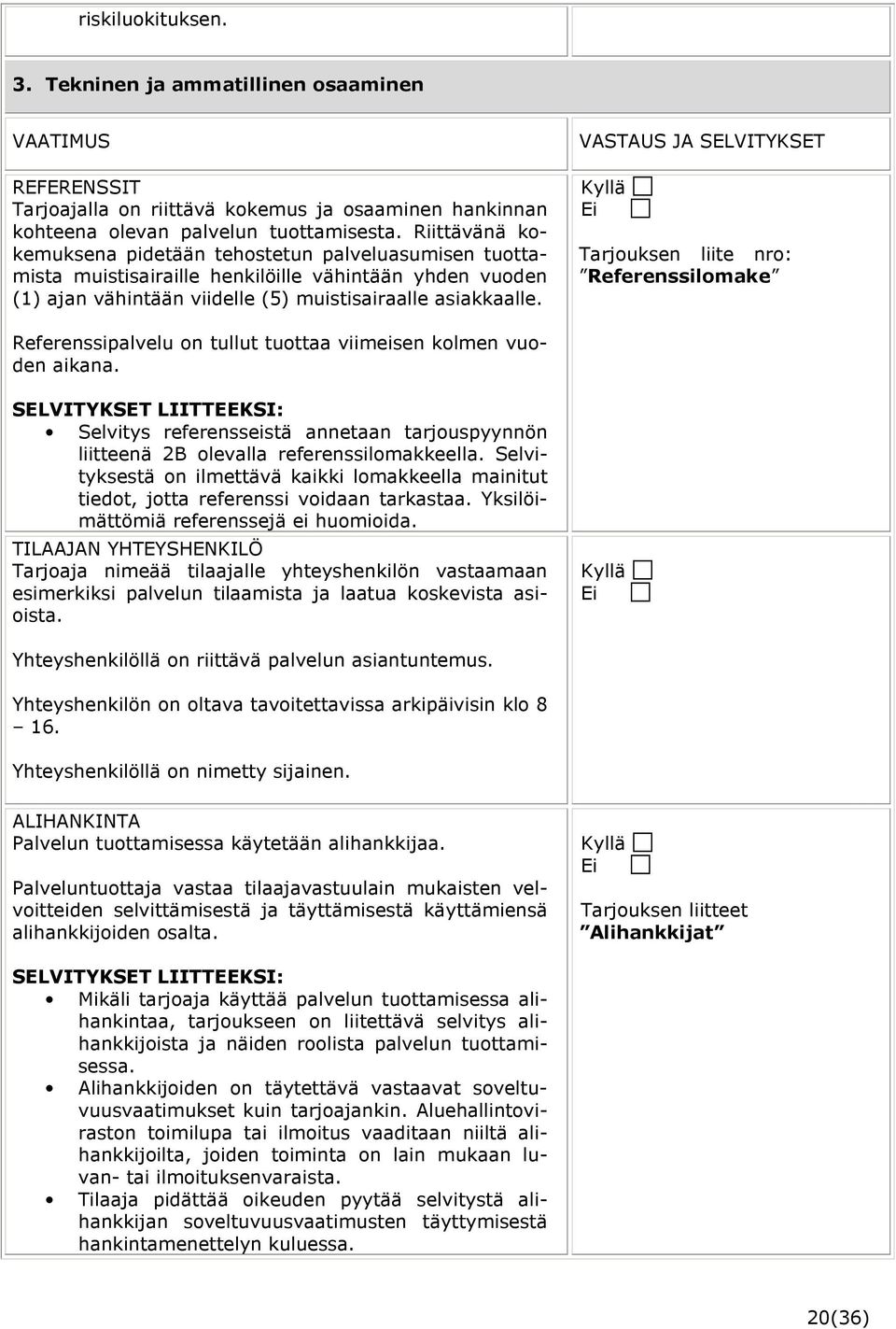 VASTAUS JA SELVITYKSET Kyllä Ei Tarjouksen liite nro: Referenssilomake Referenssipalvelu on tullut tuottaa viimeisen kolmen vuoden aikana.