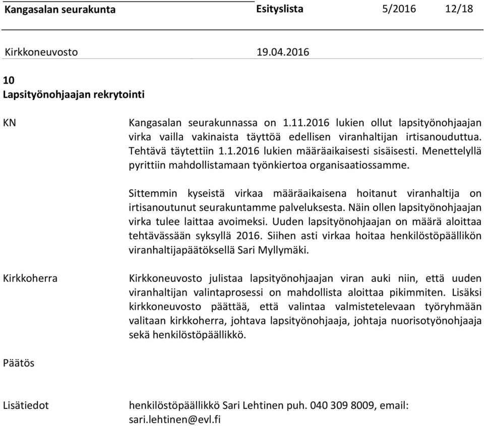 Menettelyllä pyrittiin mahdollistamaan työnkiertoa organisaatiossamme. Sittemmin kyseistä virkaa määräaikaisena hoitanut viranhaltija on irtisanoutunut seurakuntamme palveluksesta.