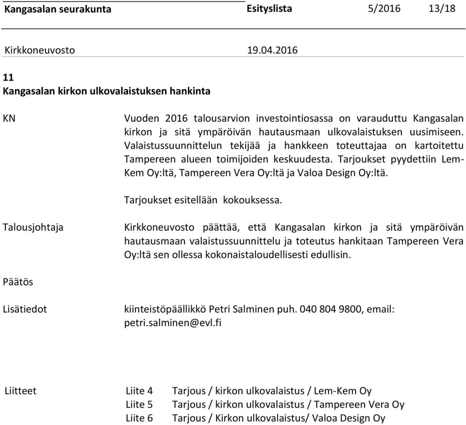 Tarjoukset pyydettiin Lem- Kem Oy:ltä, Tampereen Vera Oy:ltä ja Valoa Design Oy:ltä. Tarjoukset esitellään kokouksessa.