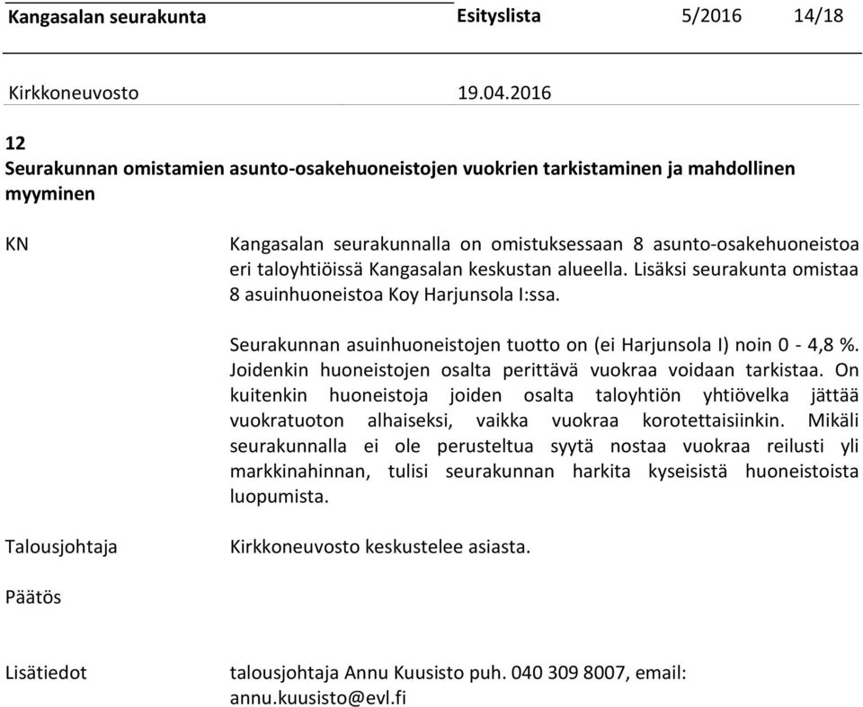 Seurakunnan asuinhuoneistojen tuotto on (ei Harjunsola I) noin 0-4,8 %. Joidenkin huoneistojen osalta perittävä vuokraa voidaan tarkistaa.