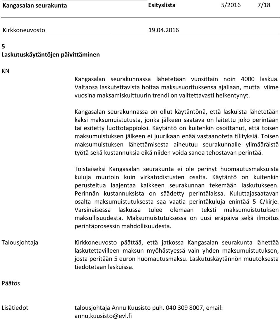 Kangasalan seurakunnassa on ollut käytäntönä, että laskuista lähetetään kaksi maksumuistutusta, jonka jälkeen saatava on laitettu joko perintään tai esitetty luottotappioksi.