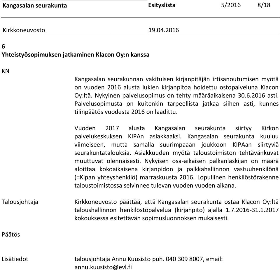 Palvelusopimusta on kuitenkin tarpeellista jatkaa siihen asti, kunnes tilinpäätös vuodesta 2016 on laadittu. Vuoden 2017 alusta Kangasalan seurakunta siirtyy Kirkon palvelukeskuksen KIPAn asiakkaaksi.