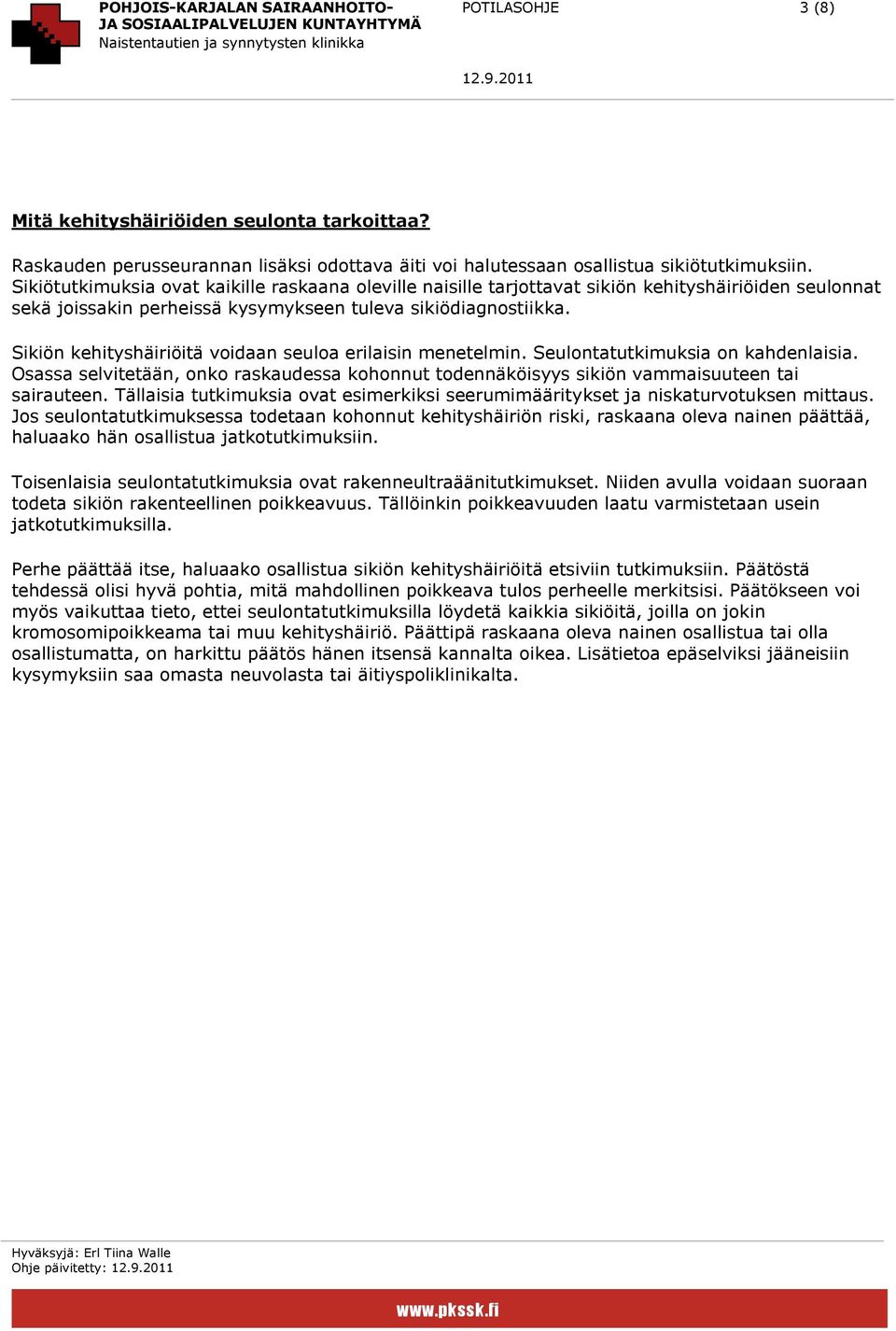 Sikiön kehityshäiriöitä voidaan seuloa erilaisin menetelmin. Seulontatutkimuksia on kahdenlaisia. Osassa selvitetään, onko raskaudessa kohonnut todennäköisyys sikiön vammaisuuteen tai sairauteen.