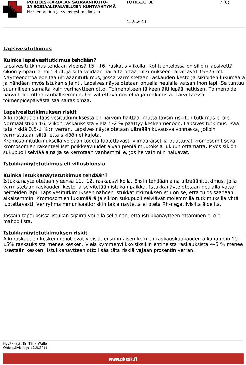 Näytteenottoa edeltää ultraäänitutkimus, jossa varmistetaan raskauden kesto ja sikiöiden lukumäärä ja nähdään myös istukan sijainti. Lapsivesinäyte otetaan ohuella neulalla vatsan ihon läpi.