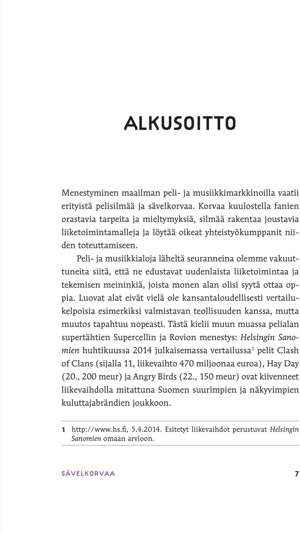 Peli- ja musiikkialoja läheltä seuranneina olemme vakuuttuneita siitä, että ne edustavat uudenlaista liiketoimintaa ja tekemisen meininkiä, joista monen alan olisi syytä ottaa oppia.