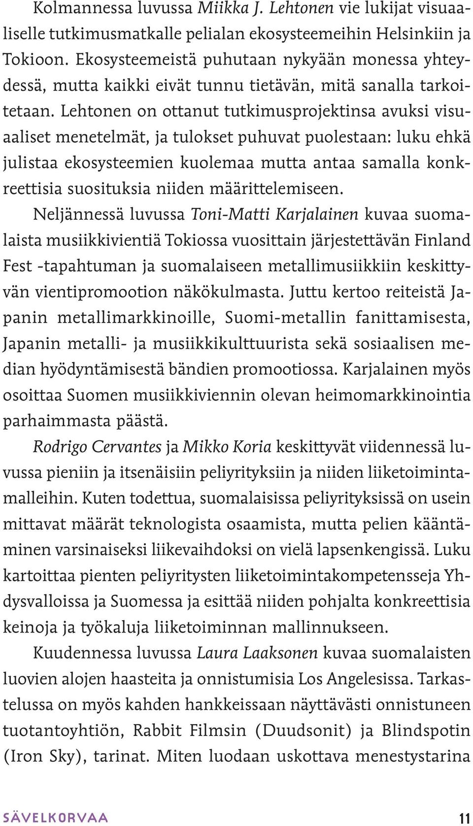 Lehtonen on ottanut tutkimusprojektinsa avuksi visuaaliset menetelmät, ja tulokset puhuvat puolestaan: luku ehkä julistaa ekosysteemien kuolemaa mutta antaa samalla konkreettisia suosituksia niiden