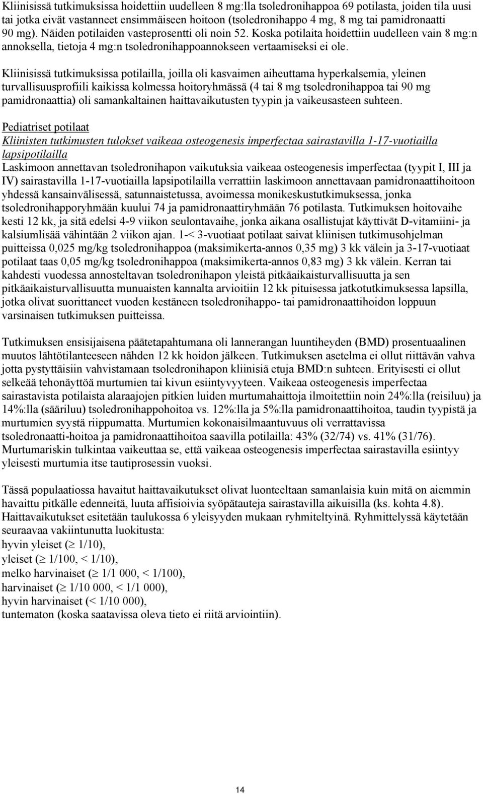 Kliinisissä tutkimuksissa potilailla, joilla oli kasvaimen aiheuttama hyperkalsemia, yleinen turvallisuusprofiili kaikissa kolmessa hoitoryhmässä (4 tai 8 mg tsoledronihappoa tai 90 mg