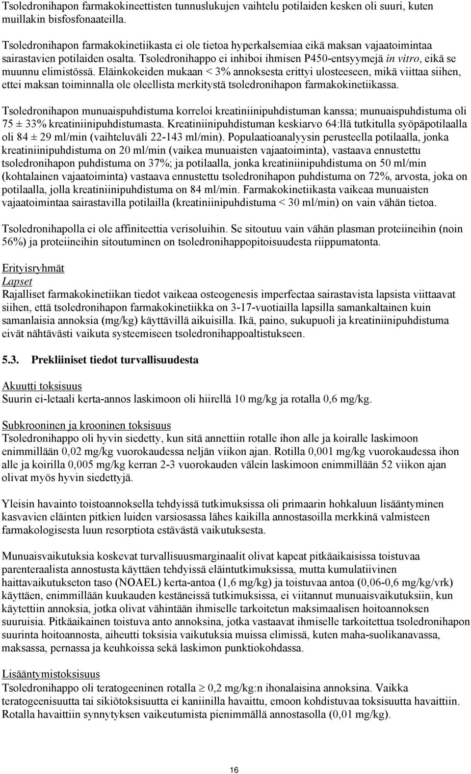 Tsoledronihappo ei inhiboi ihmisen P450-entsyymejä in vitro, eikä se muunnu elimistössä.