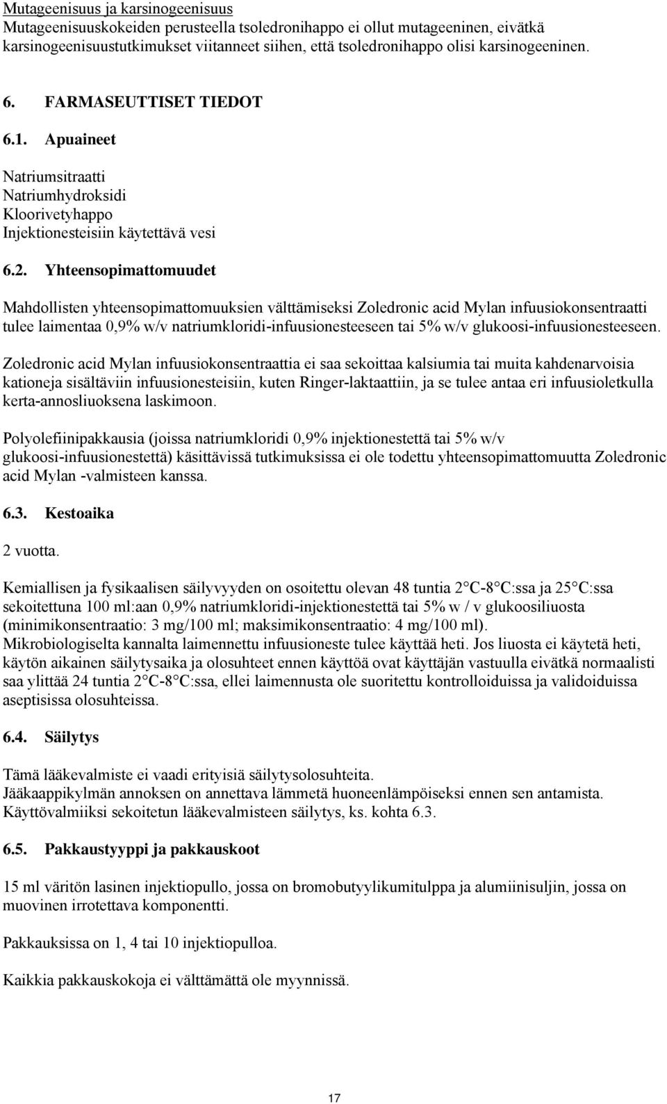 Yhteensopimattomuudet Mahdollisten yhteensopimattomuuksien välttämiseksi Zoledronic acid Mylan infuusiokonsentraatti tulee laimentaa 0,9% w/v natriumkloridi-infuusionesteeseen tai 5% w/v