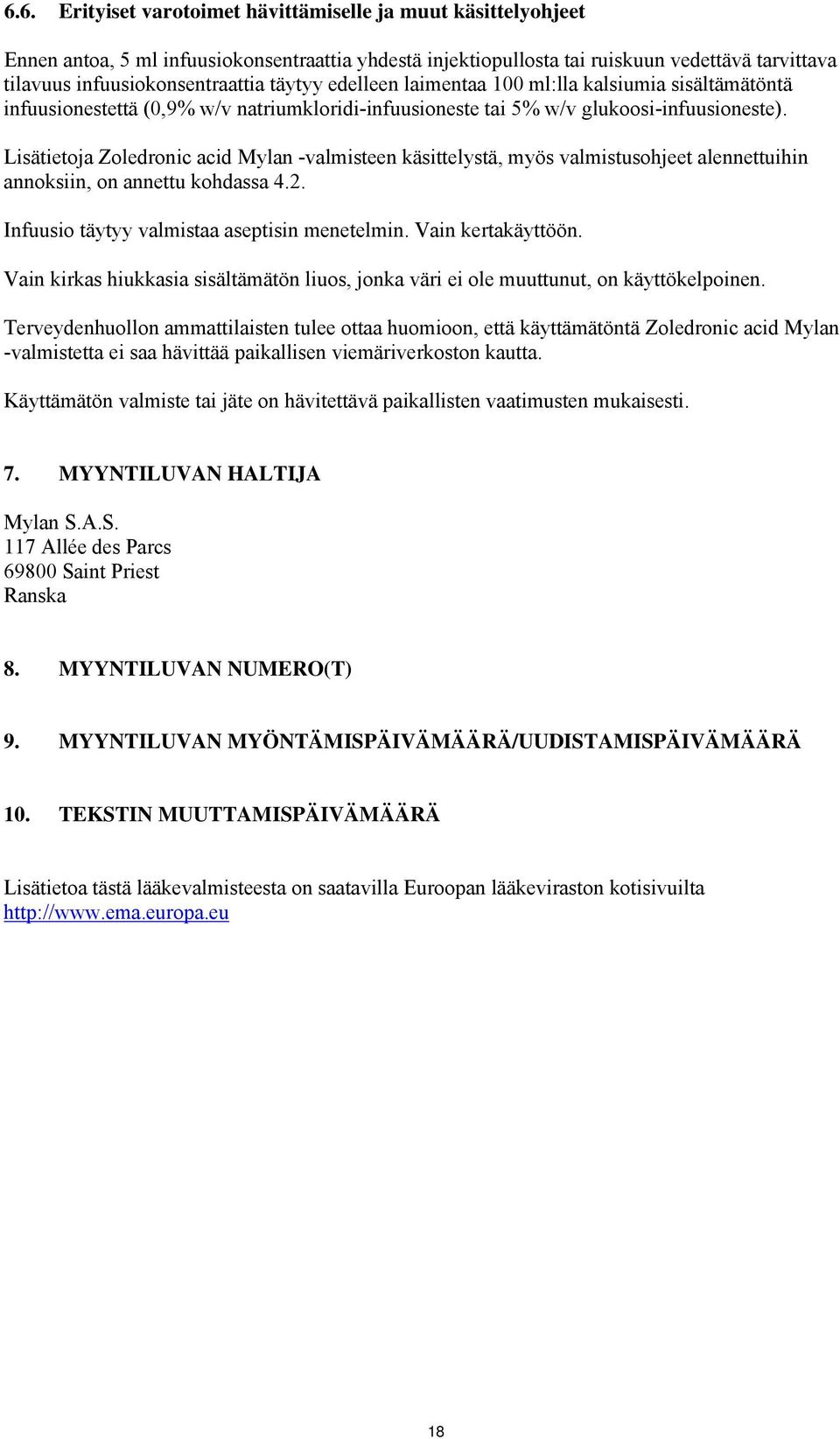 Lisätietoja Zoledronic acid Mylan -valmisteen käsittelystä, myös valmistusohjeet alennettuihin annoksiin, on annettu kohdassa 4.2. Infuusio täytyy valmistaa aseptisin menetelmin. Vain kertakäyttöön.