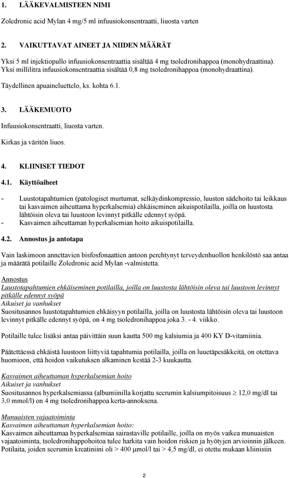 Yksi millilitra infuusiokonsentraattia sisältää 0,8 mg tsoledronihappoa (monohydraattina). Täydellinen apuaineluettelo, ks. kohta 6.1. 3. LÄÄKEMUOTO Infuusiokonsentraatti, liuosta varten.