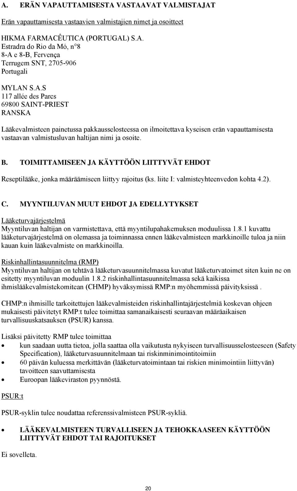 TOIMITTAMISEEN JA KÄYTTÖÖN LIITTYVÄT EHDOT Reseptilääke, jonka määräämiseen liittyy rajoitus (ks. liite I: valmisteyhteenvedon kohta 4.2). C.