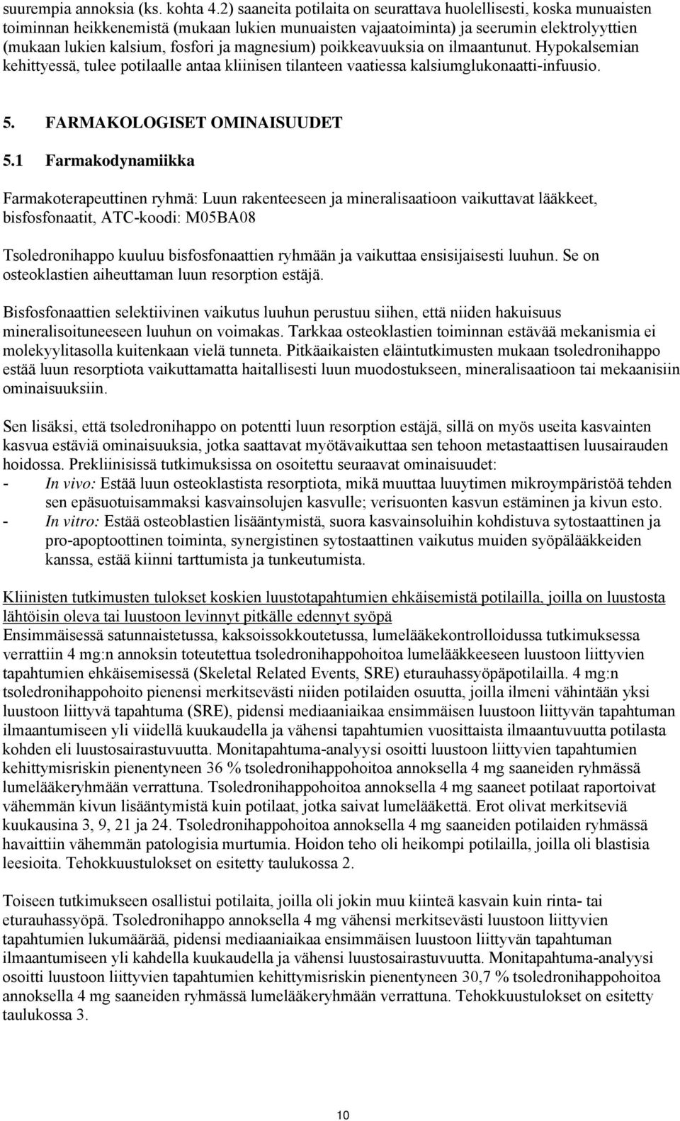 magnesium) poikkeavuuksia on ilmaantunut. Hypokalsemian kehittyessä, tulee potilaalle antaa kliinisen tilanteen vaatiessa kalsiumglukonaatti-infuusio. 5. FARMAKOLOGISET OMINAISUUDET 5.