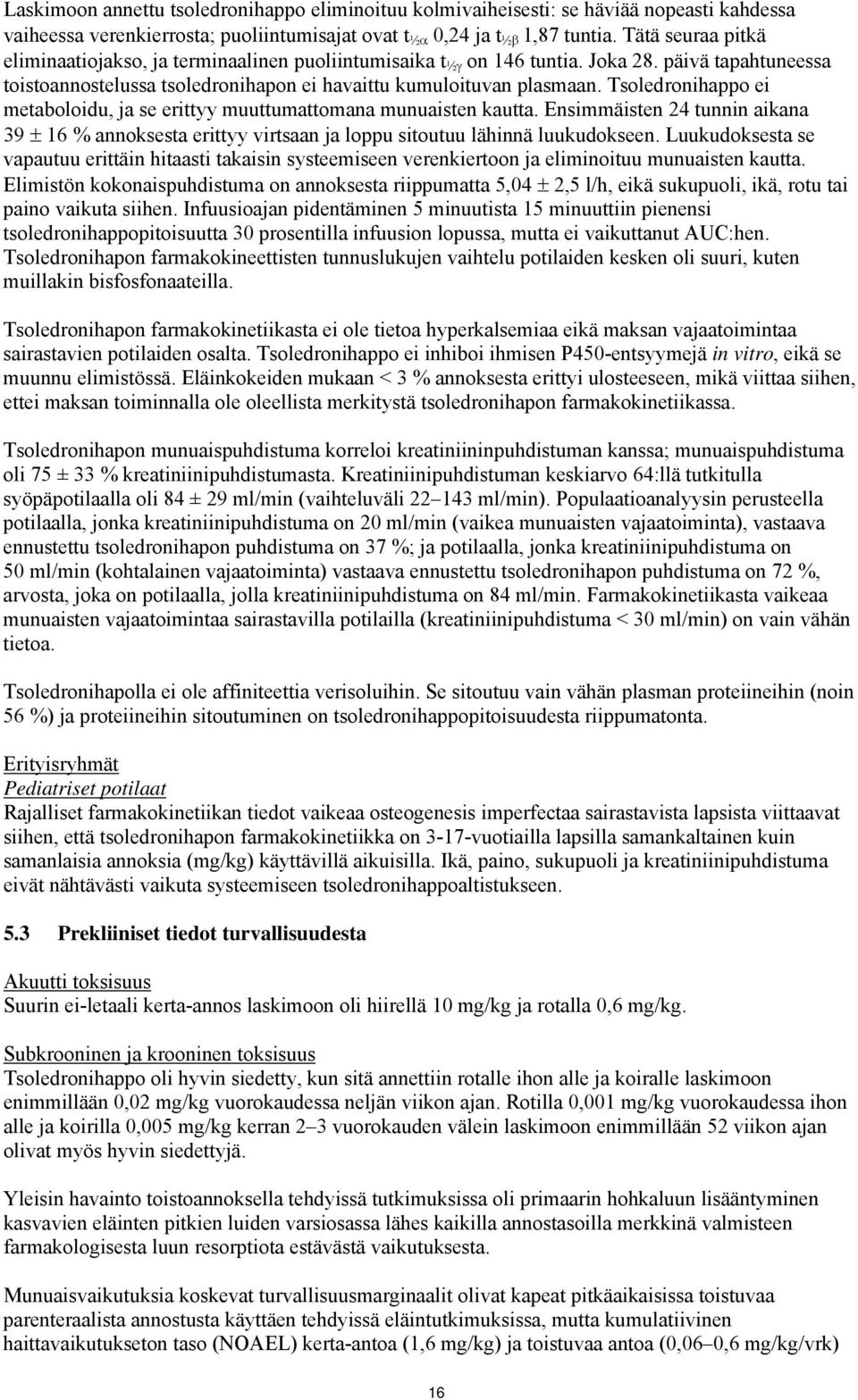 Tsoledronihappo ei metaboloidu, ja se erittyy muuttumattomana munuaisten kautta. Ensimmäisten 24 tunnin aikana 39 16 % annoksesta erittyy virtsaan ja loppu sitoutuu lähinnä luukudokseen.