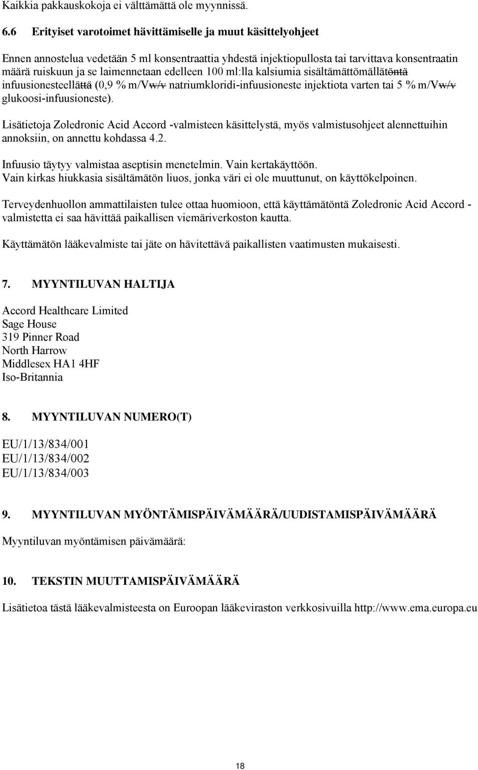 edelleen 100 ml:lla kalsiumia sisältämättömällätöntä infuusionesteellättä (0,9 % m/vw/v natriumkloridi-infuusioneste injektiota varten tai 5 % m/vw/v glukoosi-infuusioneste).