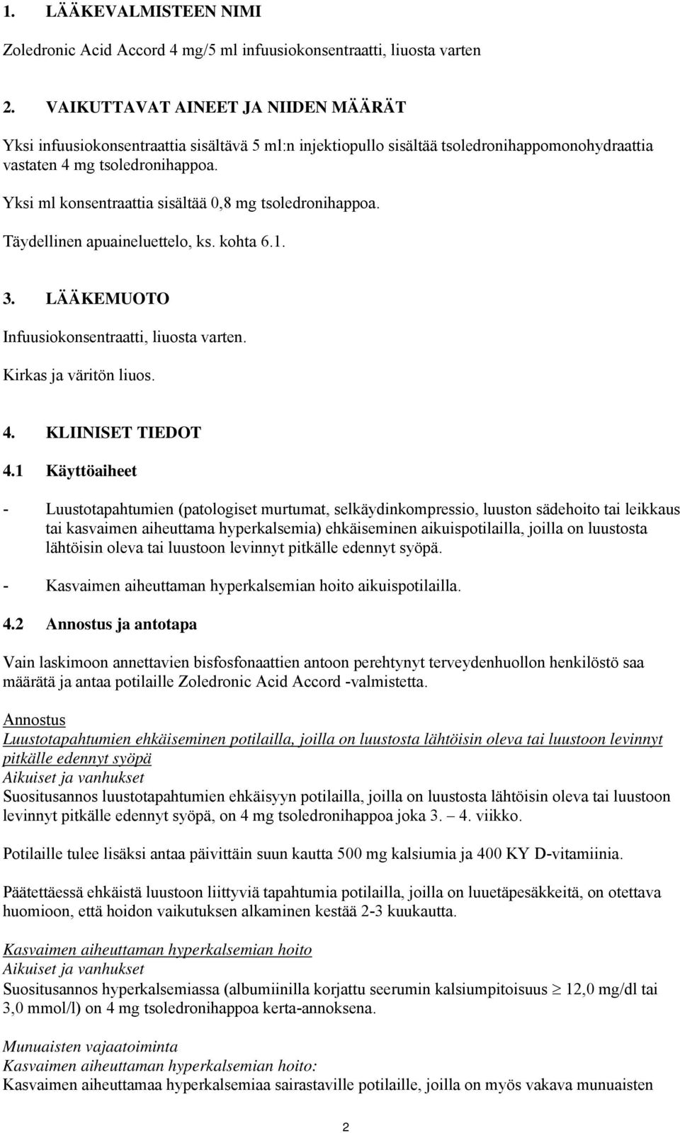 Yksi ml konsentraattia sisältää 0,8 mg tsoledronihappoa. Täydellinen apuaineluettelo, ks. kohta 6.1. 3. LÄÄKEMUOTO Infuusiokonsentraatti, liuosta varten. Kirkas ja väritön liuos. 4.