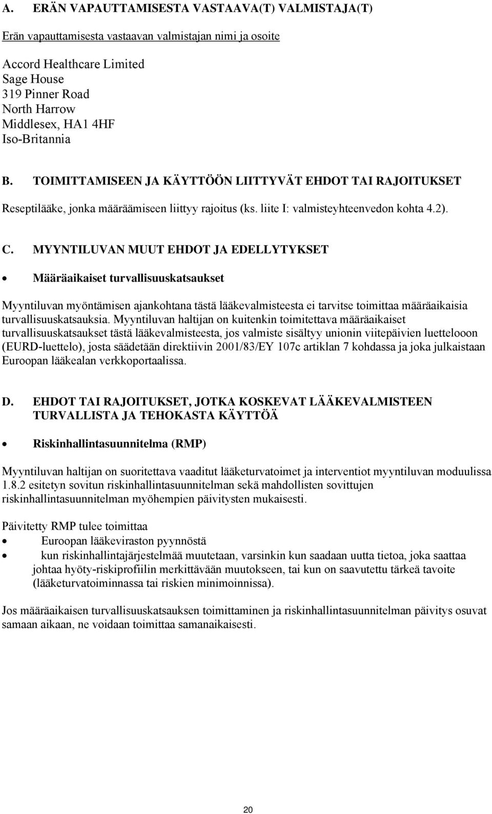 MYYNTILUVAN MUUT EHDOT JA EDELLYTYKSET Määräaikaiset turvallisuuskatsaukset Myyntiluvan myöntämisen ajankohtana tästä lääkevalmisteesta ei tarvitse toimittaa määräaikaisia turvallisuuskatsauksia.