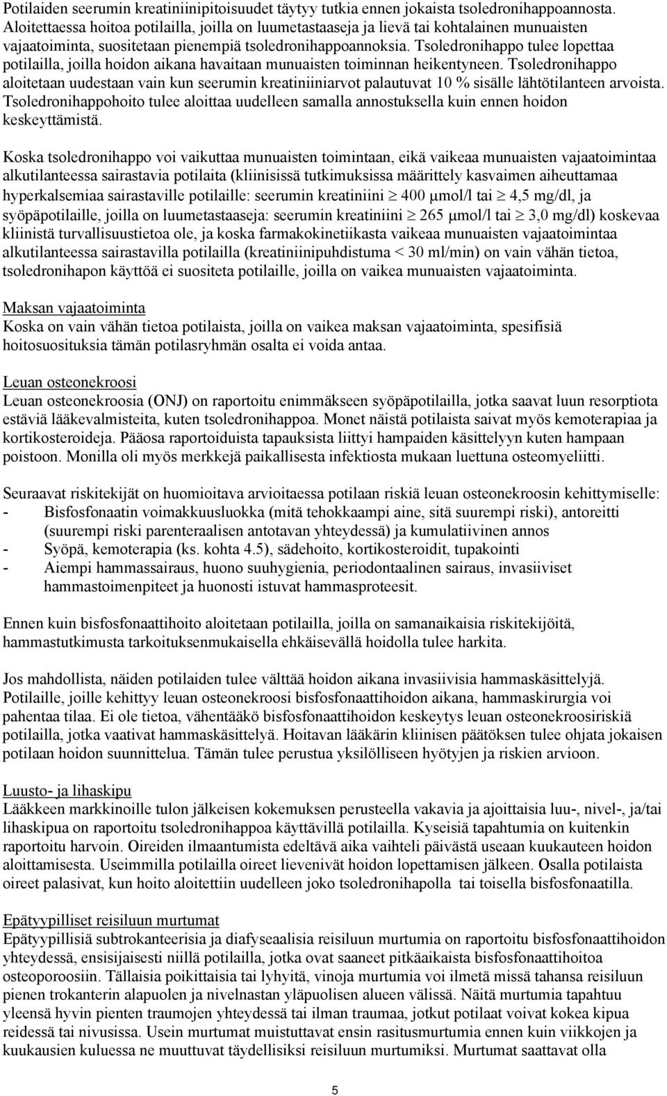 Tsoledronihappo tulee lopettaa potilailla, joilla hoidon aikana havaitaan munuaisten toiminnan heikentyneen.