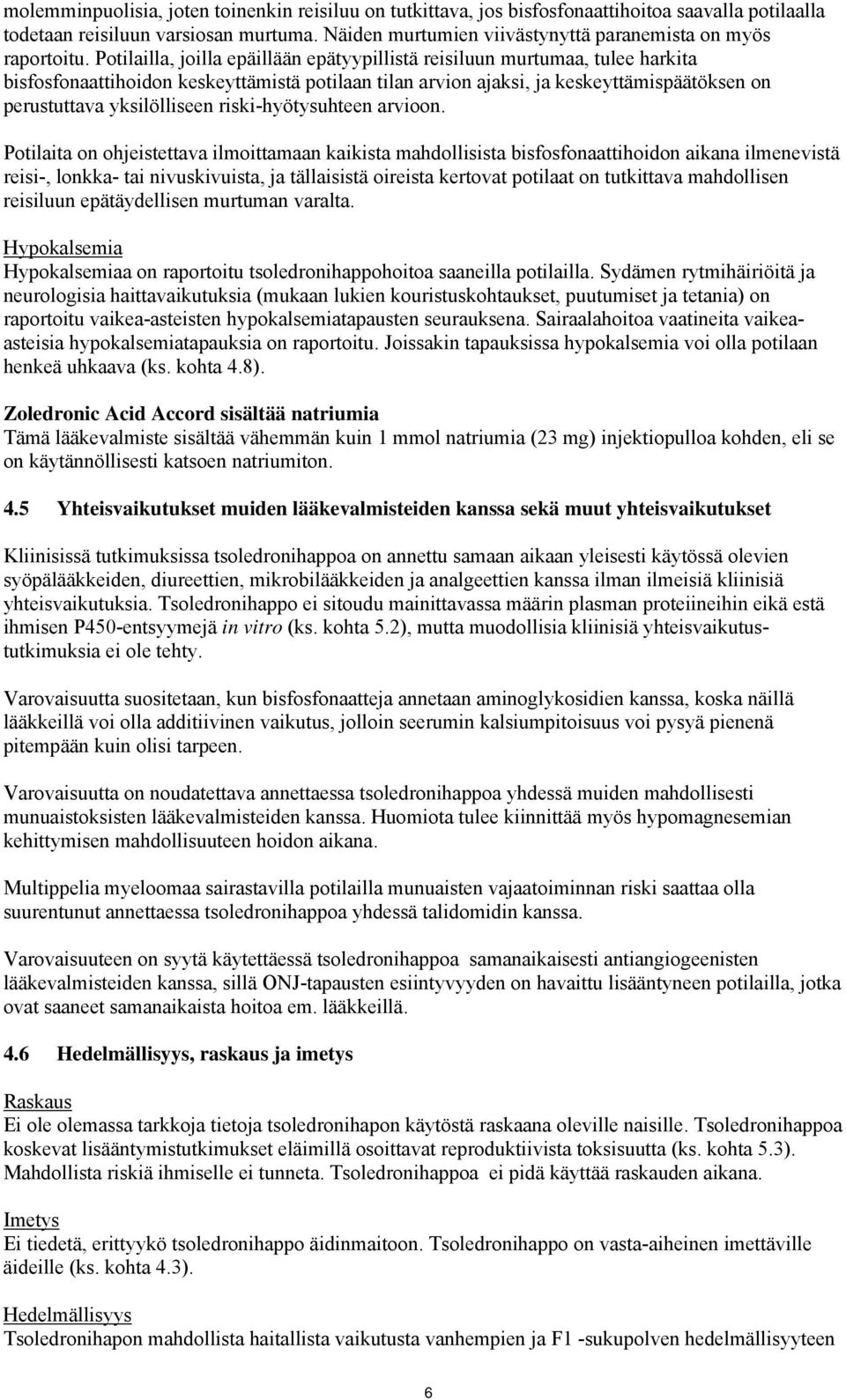 Potilailla, joilla epäillään epätyypillistä reisiluun murtumaa, tulee harkita bisfosfonaattihoidon keskeyttämistä potilaan tilan arvion ajaksi, ja keskeyttämispäätöksen on perustuttava yksilölliseen