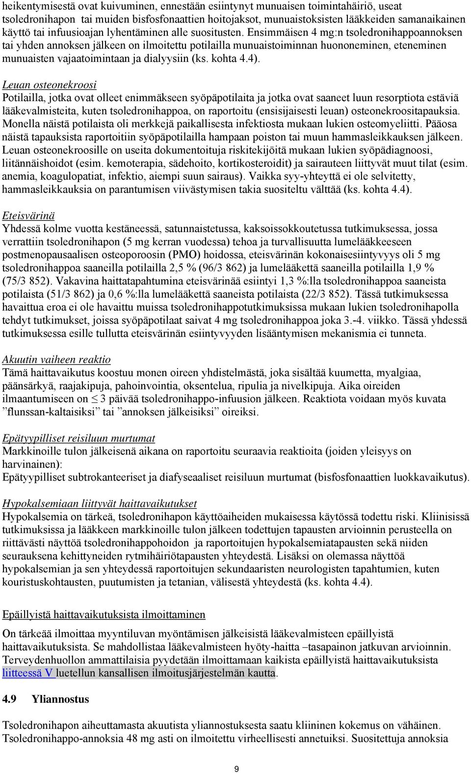Ensimmäisen 4 mg:n tsoledronihappoannoksen tai yhden annoksen jälkeen on ilmoitettu potilailla munuaistoiminnan huononeminen, eteneminen munuaisten vajaatoimintaan ja dialyysiin (ks. kohta 4.4).