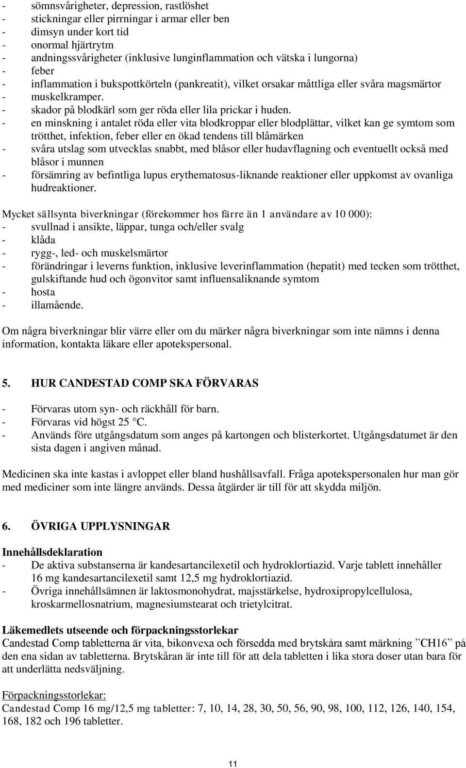 - en minskning i antalet röda eller vita blodkroppar eller blodplättar, vilket kan ge symtom som trötthet, infektion, feber eller en ökad tendens till blåmärken - svåra utslag som utvecklas snabbt,