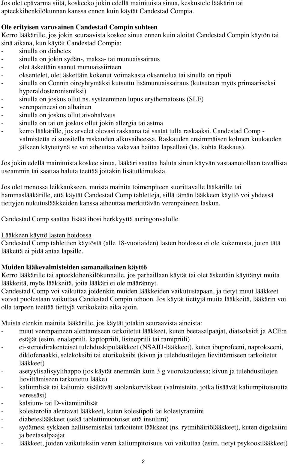 sinulla on diabetes - sinulla on jokin sydän-, maksa- tai munuaissairaus - olet äskettäin saanut munuaissiirteen - oksentelet, olet äskettäin kokenut voimakasta oksentelua tai sinulla on ripuli -