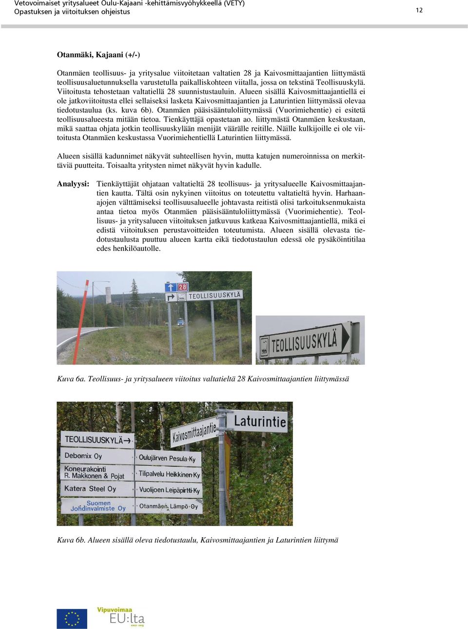 Alueen sisällä Kaivosmittaajantiellä ei ole jatkoviitoitusta ellei sellaiseksi lasketa Kaivosmittaajantien ja Laturintien liittymässä olevaa tiedotustaulua (ks. kuva 6b).