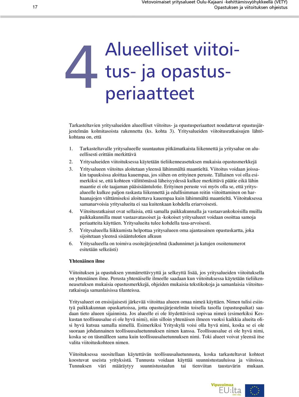 Tarkasteltavalle yritysalueelle suuntautuu pitkämatkaista liikennettä ja yritysalue on alueellisesti erittäin merkittävä 2.