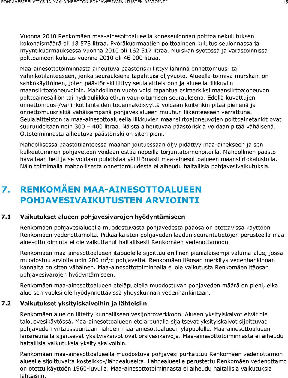 Maa-ainesottotoiminnasta aiheutuva päästöriski liittyy lähinnä onnettomuus- tai vahinkotilanteeseen, jonka seurauksena tapahtuisi öljyvuoto.