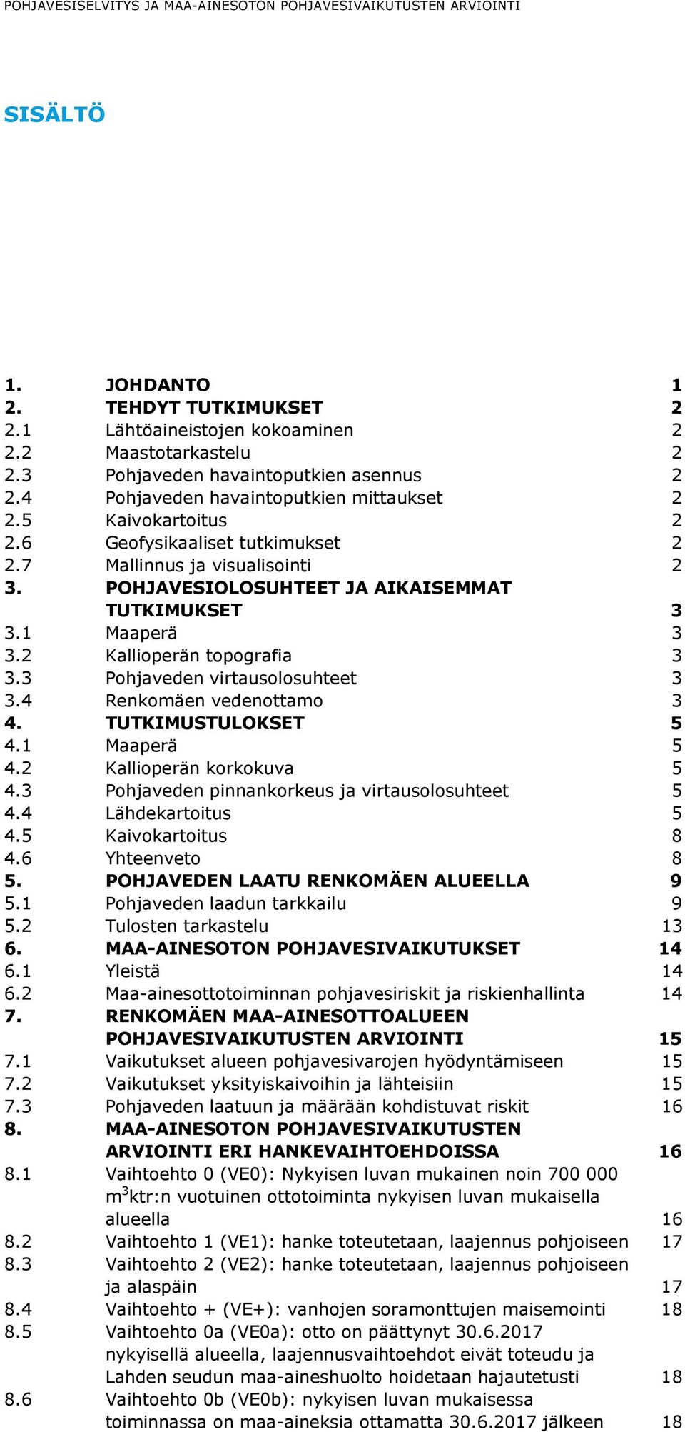 POHJAVESIOLOSUHTEET JA AIKAISEMMAT TUTKIMUKSET 3 3.1 Maaperä 3 3.2 Kallioperän topografia 3 3.3 Pohjaveden virtausolosuhteet 3 3.4 Renkomäen vedenottamo 3 4. TUTKIMUSTULOKSET 5 4.1 Maaperä 5 4.