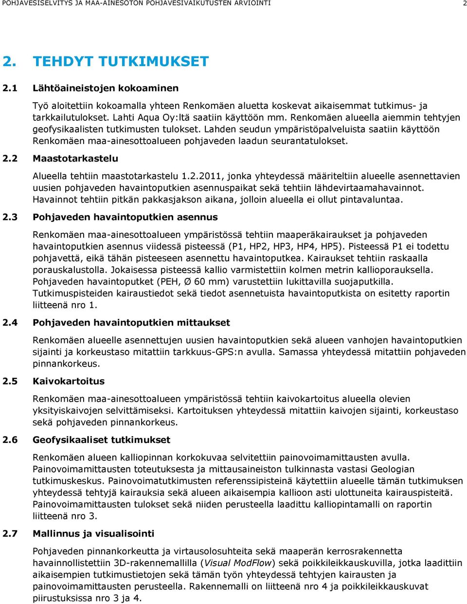 Renkomäen alueella aiemmin tehtyjen geofysikaalisten tutkimusten tulokset. Lahden seudun ympäristöpalveluista saatiin käyttöön Renkomäen maa-ainesottoalueen pohjaveden laadun seurantatulokset. 2.