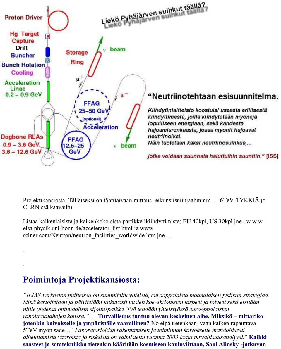 eurooppalaista maanalaisen fysiikan strategiaa Siinä kartoitetaan ja päivitetään jatkuvasti uusien koe-ehdotusten tarpeet ja toiveet sekä etsitään niille yhdessä optimaalisin sijoituspaikka Työ