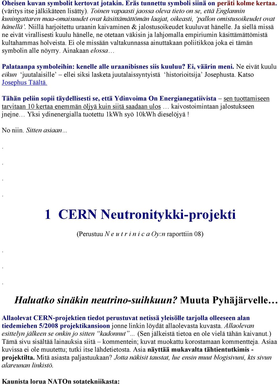 virallisesti kuulu hänelle, ne otetaan väkisin ja lahjomalla empiriumin käsittämättömistä kultahammas holveista Ei ole missään valtakunnassa ainuttakaan poliitikkoa joka ei tämän symbolin alle nöyrry