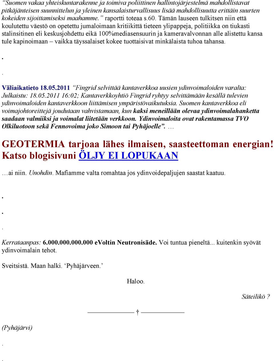 keskusjohdettu eikä 100%mediasensuurin ja kameravalvonnan alle alistettu kansa tule kapinoimaan vaikka täyssalaiset kokee tuottaisivat minkälaista tuhoa tahansa Väliaikatieto 18052011 Fingrid