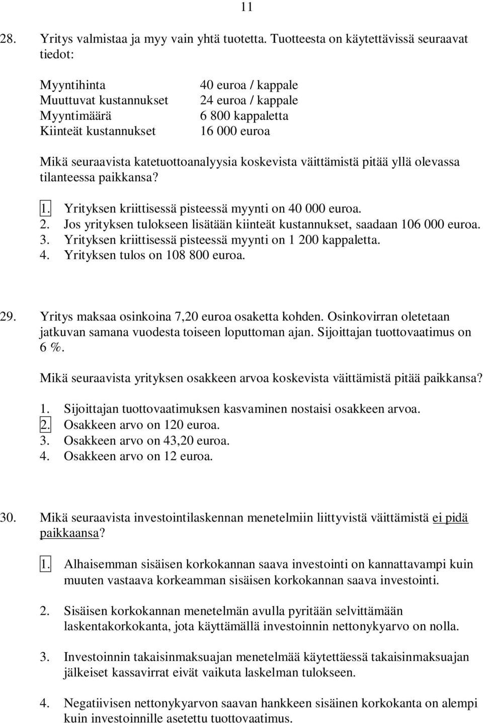 seuraavista katetuottoanalyysia koskevista väittämistä pitää yllä olevassa tilanteessa paikkansa? 1. Yrityksen kriittisessä pisteessä myynti on 40 000 euroa. 2.