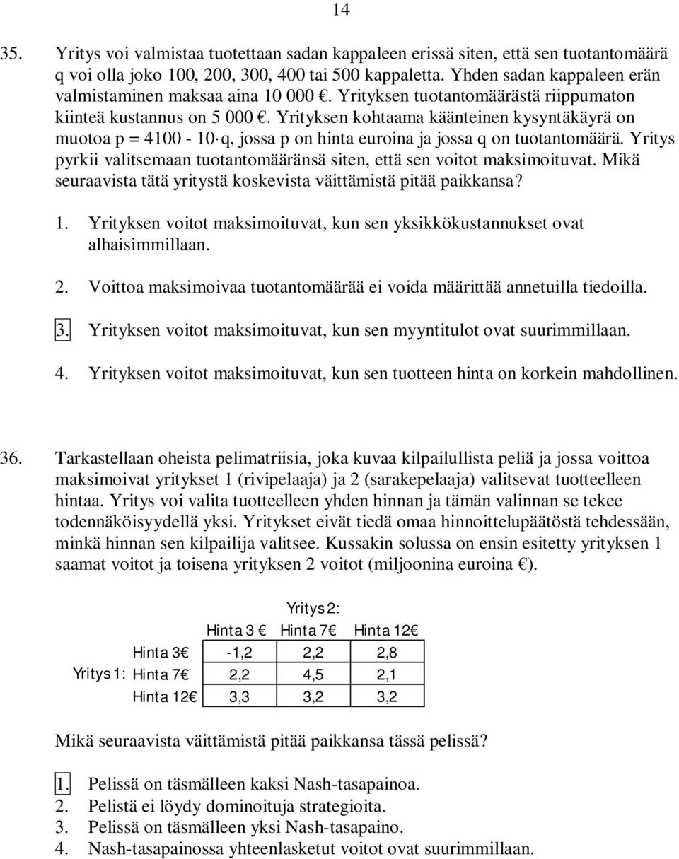 Yrityksen kohtaama käänteinen kysyntäkäyrä on muotoa p = 4100-10 q, jossa p on hinta euroina ja jossa q on tuotantomäärä.