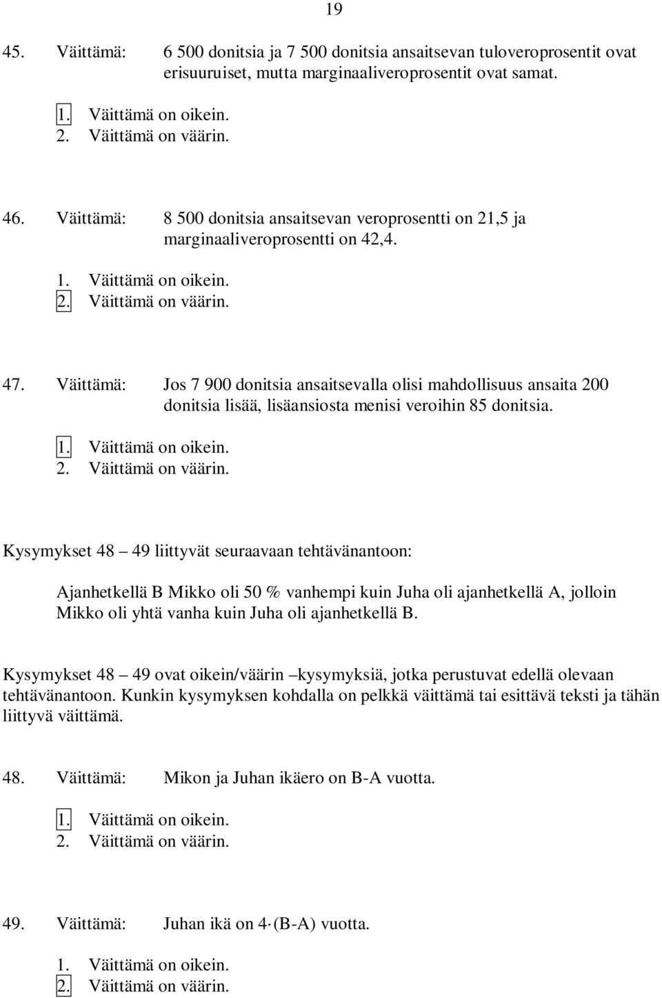 Väittämä: Jos 7 900 donitsia ansaitsevalla olisi mahdollisuus ansaita 200 donitsia lisää, lisäansiosta menisi veroihin 85 donitsia.