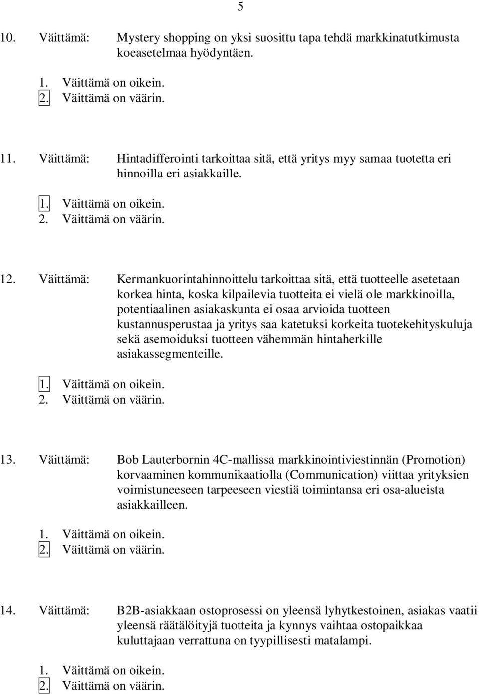 Väittämä: Kermankuorintahinnoittelu tarkoittaa sitä, että tuotteelle asetetaan korkea hinta, koska kilpailevia tuotteita ei vielä ole markkinoilla, potentiaalinen asiakaskunta ei osaa arvioida