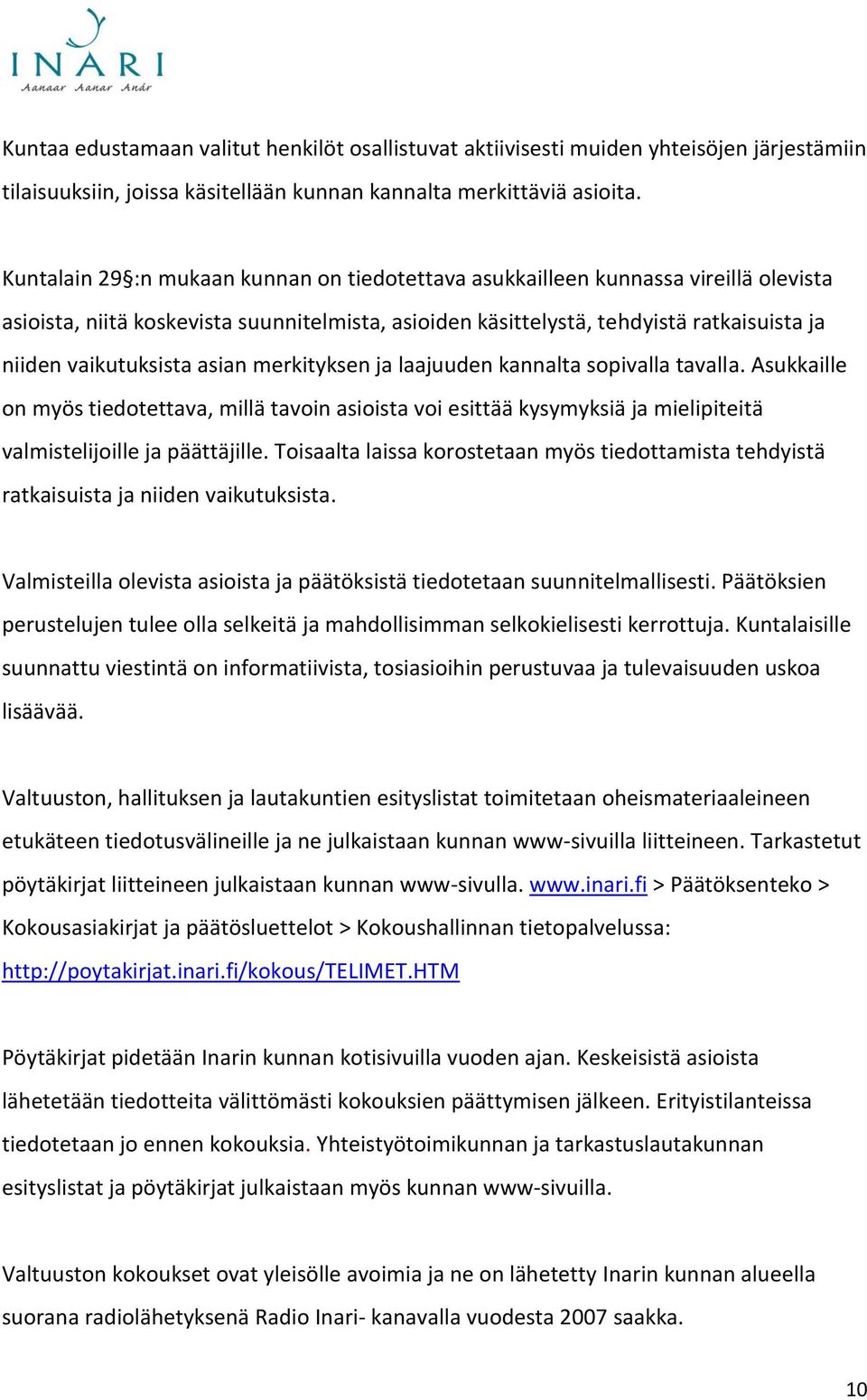 asian merkityksen ja laajuuden kannalta sopivalla tavalla. Asukkaille on myös tiedotettava, millä tavoin asioista voi esittää kysymyksiä ja mielipiteitä valmistelijoille ja päättäjille.