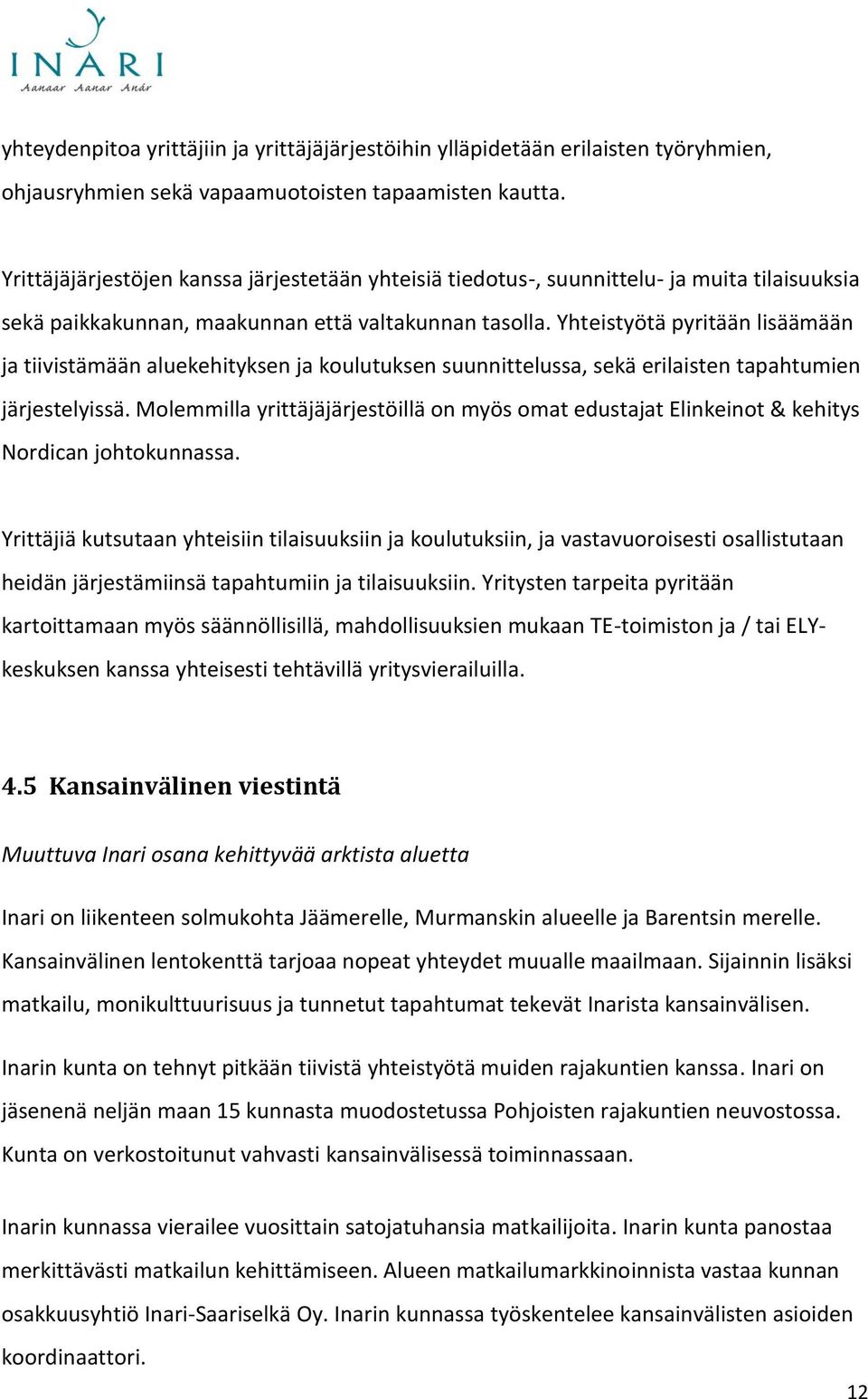 Yhteistyötä pyritään lisäämään ja tiivistämään aluekehityksen ja koulutuksen suunnittelussa, sekä erilaisten tapahtumien järjestelyissä.