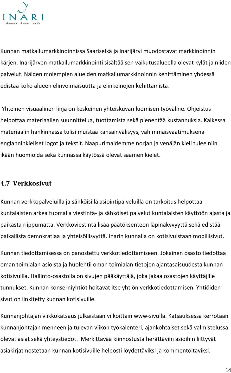 Yhteinen visuaalinen linja on keskeinen yhteiskuvan luomisen työväline. Ohjeistus helpottaa materiaalien suunnittelua, tuottamista sekä pienentää kustannuksia.