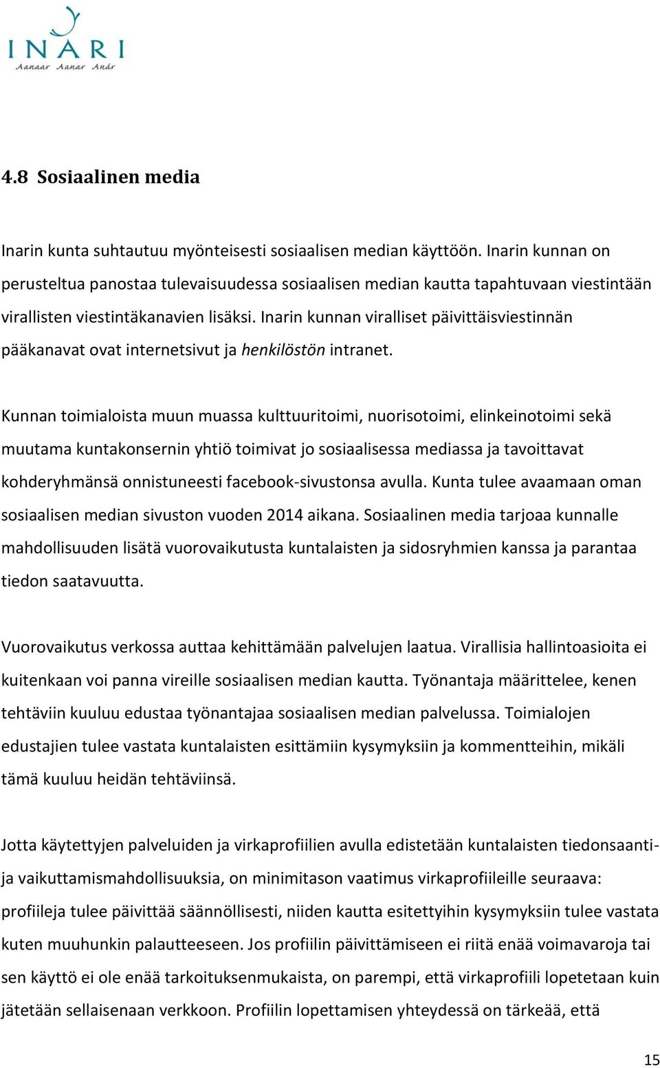 Inarin kunnan viralliset päivittäisviestinnän pääkanavat ovat internetsivut ja henkilöstön intranet.
