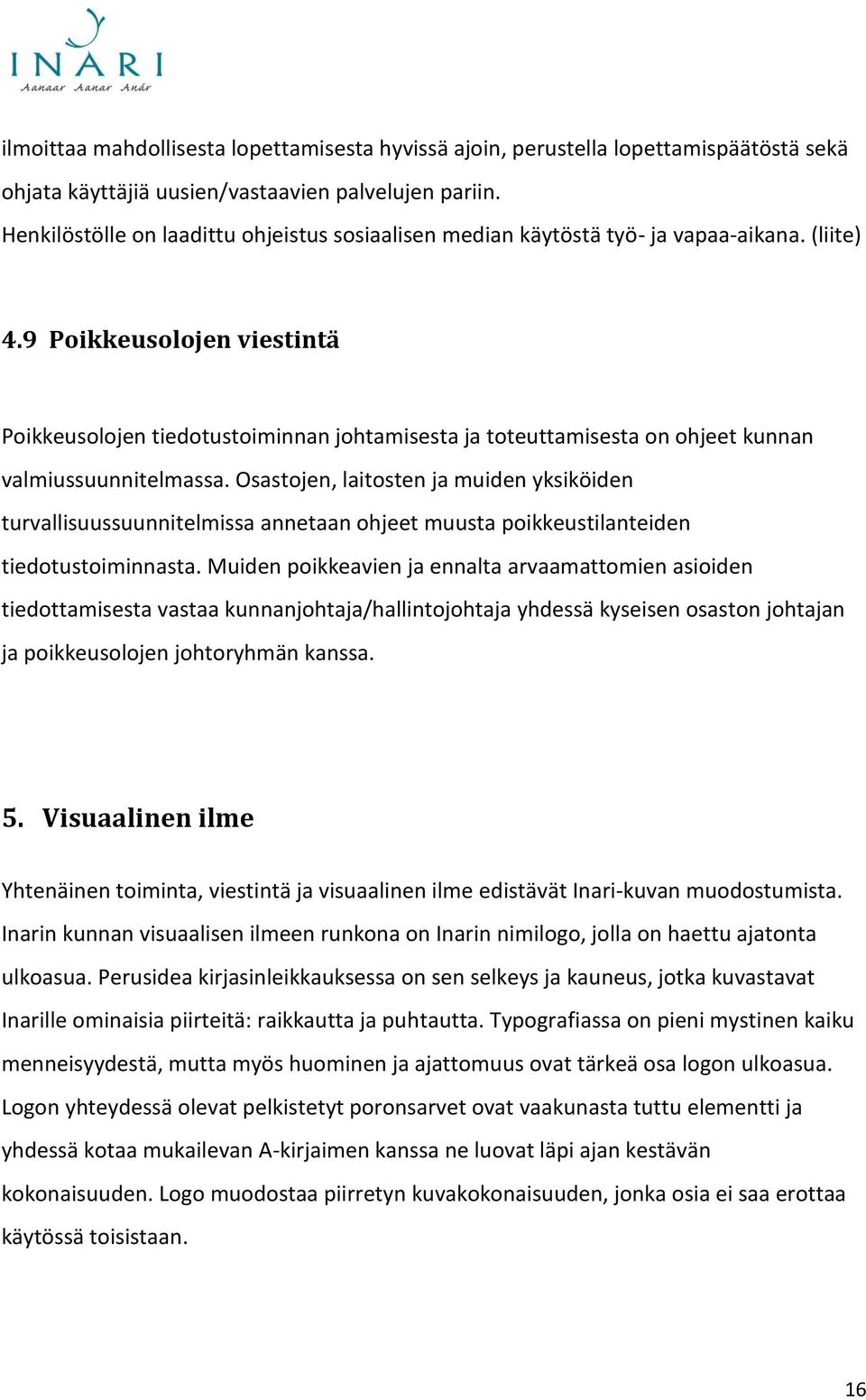9 Poikkeusolojen viestintä Poikkeusolojen tiedotustoiminnan johtamisesta ja toteuttamisesta on ohjeet kunnan valmiussuunnitelmassa.