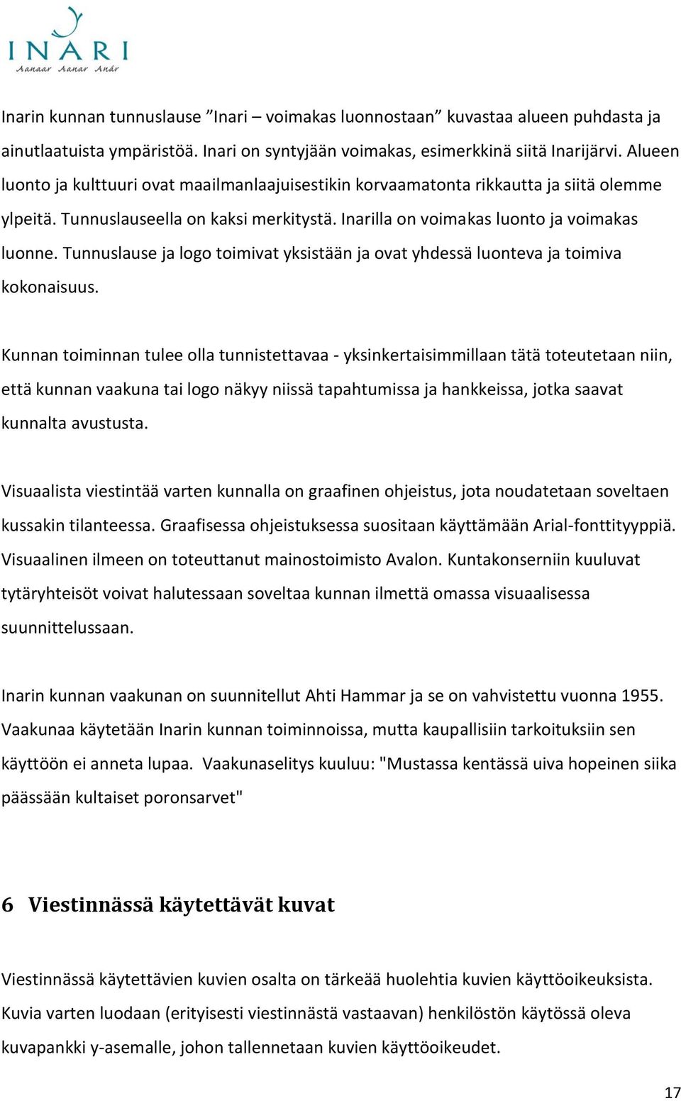 Tunnuslause ja logo toimivat yksistään ja ovat yhdessä luonteva ja toimiva kokonaisuus.