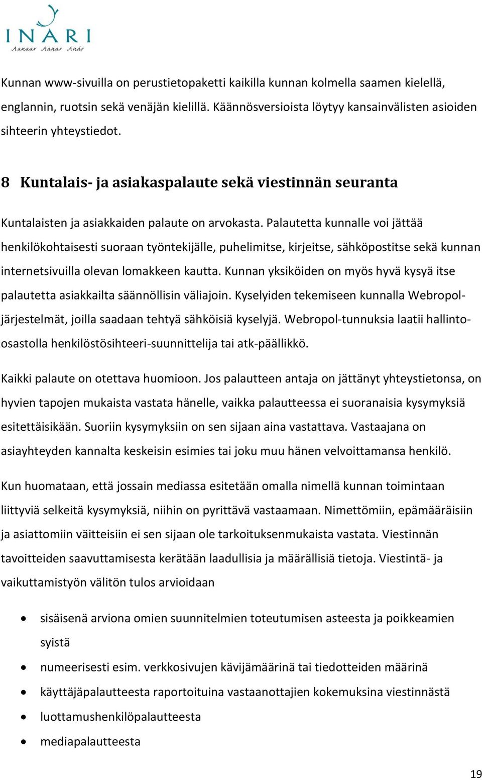 Palautetta kunnalle voi jättää henkilökohtaisesti suoraan työntekijälle, puhelimitse, kirjeitse, sähköpostitse sekä kunnan internetsivuilla olevan lomakkeen kautta.