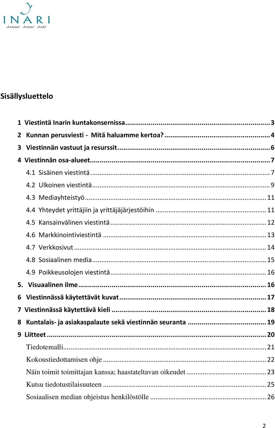 .. 14 4.8 Sosiaalinen media... 15 4.9 Poikkeusolojen viestintä... 16 5. Visuaalinen ilme... 16 6 Viestinnässä käytettävät kuvat... 17 7 Viestinnässä käytettävä kieli.